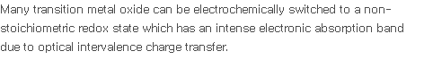 Many transition metal oxide can be electrochemically switched to a non-stoichiometric redox state which has an intense electronic absorption band due to optical intervalence charge transfer.